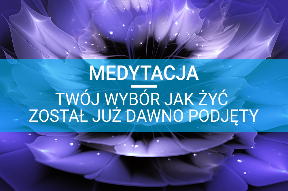 medytacja-twoj-wybor-jak-zyc-zostal-juz-dawno-podjety-featured.jpeg